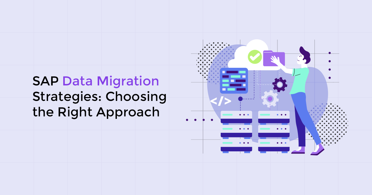 SAP Data Migration Strategies: Choosing the Right Approach