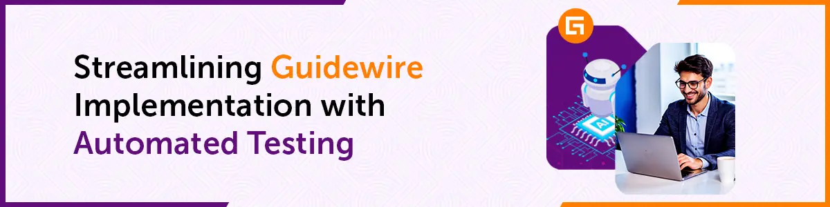 Streamlining Guidewire Implementation with Automation Testing