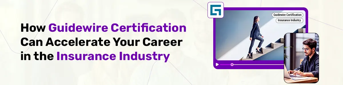 How Guidewire Certification can accelerate your career in the Insurance Industry?