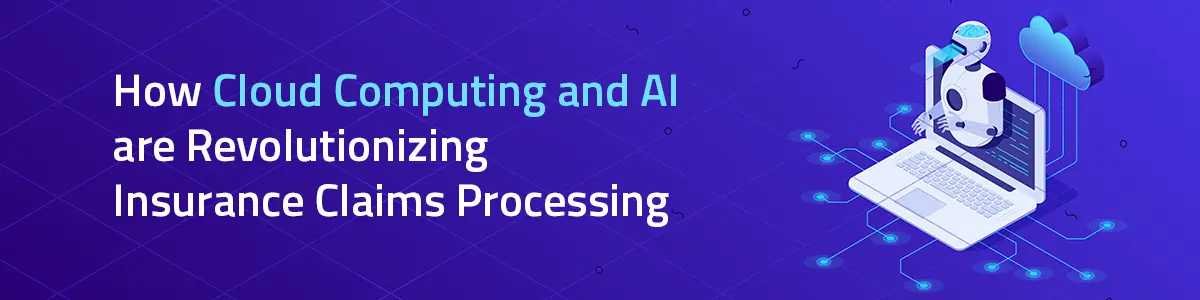 How Cloud Computing and AI Are Revolutionizing Insurance Claims Processing?